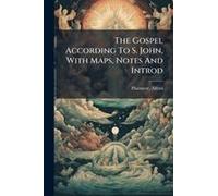 The Gospel According To S. John, With Maps, Notes And Introd