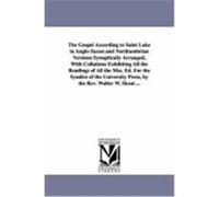 The Gospel According to Saint Luke in Anglo-Saxon and Northumbrian Versions Synoptically Arranged, with Collations Exhibiting All the Readings of All Skeat, Rev Walter W. (Auteur)