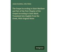The Gospel According to Saint Matthew and Part of the First Chapter of the Gospel According to Saint Mark: Translated Into English From the Greek, With Original Notes
