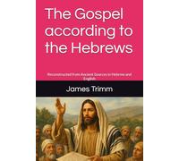 The Gospel according to the Hebrews: Reconstructed from Ancient Sources in Hebrew and English