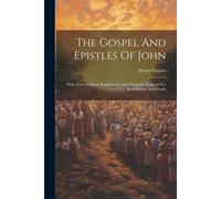 The Gospel And Epistles Of John: With Notes, Critical, Explanatory, And Practical, Designed For Both Pastors And People