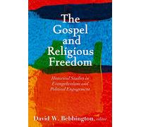 The Gospel and Religious Freedom: Historical Studies in Evangelicalism and Political Engagement