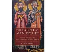The Gospel as Manuscript by Keith Chris Professor of New Testament and Early Christianity Director of the Centre for the SocialScientific Study of the Bib Keith Chris Professor of New Testament and Ea