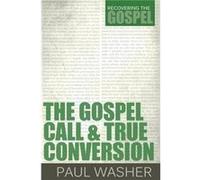 The Gospel Call and True Conversion by Paul Washer Paul Washer (Auteur)