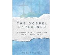 The Gospel Explained: A Complete Guide for New Christians