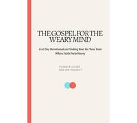 The Gospel for the Weary Mind: A 10 Day Devotional on Finding Rest for Your Soul When Faith Feels Heavy