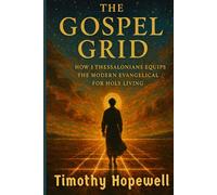The Gospel Grid: How 1 Thessalonians Equips the Modern Evangelical for Holy Living