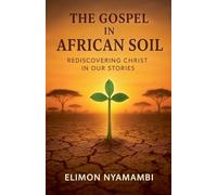 The Gospel in African Soil: Rediscovering Christ in Our Stories