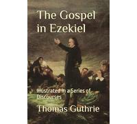 The Gospel in Ezekiel: Illustrated in a Series of Discourses