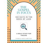 The Gospel In Focus: 100 Days In The Book Of Luke, A Bible Study For Tweens