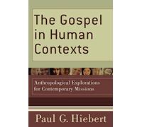 The Gospel in Human Contexts: Anthropological Explorations for Contemporary Missions