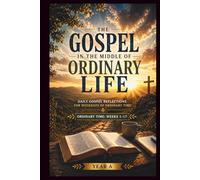 The Gospel in the Middle of Ordinary Life: Daily Gospel Reflections for Weekdays of Ordinary Time Year A