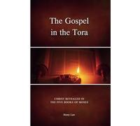 The Gospel in the Tora: Christ Revealed in the Five Books of Moses