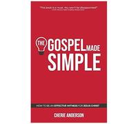 The Gospel Made Simple: How To Be An Effective Witness For Jesus Christ