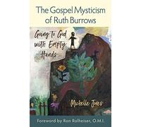 The Gospel Mysticism of Ruth Burrows: Going to God with Empty Hands