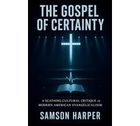 The Gospel of Certainty: A Scathing Cultural Critique of Modern American Evangelicalism