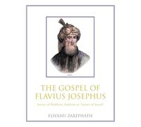 The Gospel of Flavius Josephus: Savior of Rabbinic Judaism or Traitor of Israel?