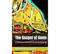 The Gospel of Goon:: A Solosexual Mysticism for the Gooning Age
