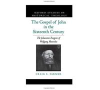 The Gospel Of John In The Sixteenth Century: The Johannine Exegesis Of Wolfgang Musculus