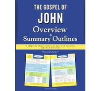 The Gospel of John Overview & Summary Outlines: A Chapter-by-Chapter Guide to the Signs, I AM Statements, and Life of Jesus Christ