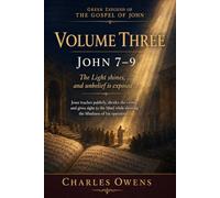 The Gospel of John Volume 3: John 7-9: The Light Shines, and Unbelief is Exposed
