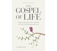 The Gospel of Life: Understanding The How and Why of God's Transformational Love