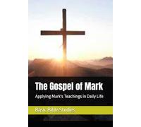 The Gospel of Mark: Applying Mark's Teachings in Daily Life