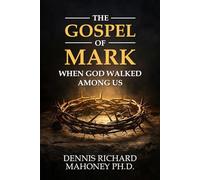 THE GOSPEL OF MARK: WHEN GOD WALKED AMONG US