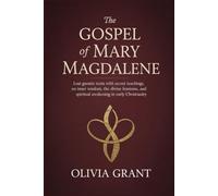 THE GOSPEL OF MARY MAGDALENE: Lost Gnostic Texts with Secret Teachings on Inner Wisdom, the Divine Feminine, and Spiritual Awakening in Early Christianity