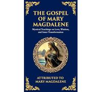 The Gospel of Mary Magdalene: Mystical Teachings on Love, Wisdom, and Inner Transformation (Deluxe Hardbound Edition)