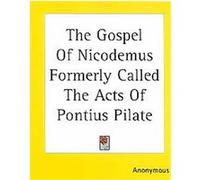 The Gospel Of Nicodemus Formerly Called The Acts Of Pontius Pilate