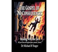 The Gospel of No Consequences: Dealing with Lie: All Your Sins Are Forgiven Past, Present, Future,