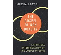 The Gospel of Nonduality: A Spiritual Interpretation of the Gospel of John