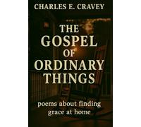 The Gospel of Ordinary Things: Poems About Finding Grace at Home