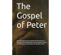 The Gospel of Peter: The Lost Passion Narrative Behind the Resurrection. A Critical and Commented Edition with ... Interpretation by Alexandre H. Reis