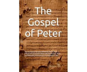 The Gospel of Peter: The Lost Passion Narrative Behind the Resurrection. A Critical and Commented Edition with ... Interpretation by Alexandre H. Reis
