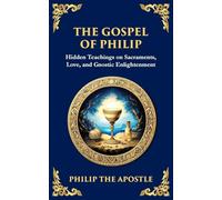 The Gospel of Philip: Mystical Teachings on Love, Truth, and the Sacred
