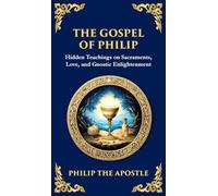 The Gospel of Philip: Mystical Teachings on Love, Truth, and the Sacred (Deluxe Hardbound Edition)