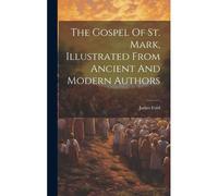 The Gospel Of St. Mark, Illustrated From Ancient And Modern Authors