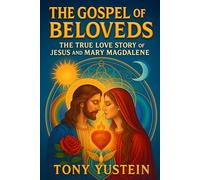 The Gospel of the Beloveds: The True Love Story of Jesus and Mary Magdalene