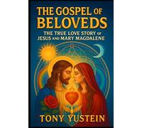 The Gospel of the Beloveds: The True Love Story of Jesus and Mary Magdalene