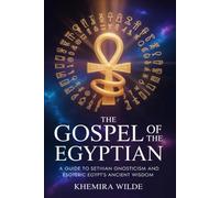 The Gospel of the Egyptian: A Guide to Sethian Gnosticism and Esoteric Egypt's Ancient Wisdom