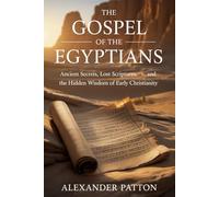 THE GOSPEL OF THE EGYPTIANS: Ancient Secrets, Lost Scriptures, and the Hidden Wisdom of Early Christianity