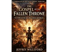 The Gospel of the Fallen Throne: The Story of the Boy Hell Could Not Break