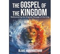 THE GOSPEL OF THE KINGDOM: Rediscovering the Original Message of the King