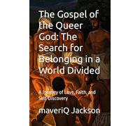 The Gospel of the Queer God: The Search for Belonging in a World Divided: A Journey of Love, Faith, and Self-Discovery