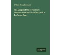 The Gospel of the Secular Life. Sermons Preached at Oxford, with a Prefatory Essay