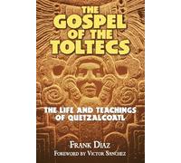 The Gospel of the Toltecs: The Life and Teachings of Quetzalcoatl
