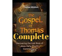The Gospel of Thomas Complete: Discovering the Lost Book of Jesus. Early Church Commentary