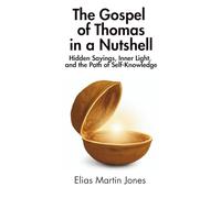 The Gospel of Thomas in a Nutshell: Hidden Sayings, Inner Light, and the Path of Self-Knowledge